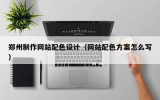 沈丘郑州制作网站配色设计（网站配色方案怎么写）